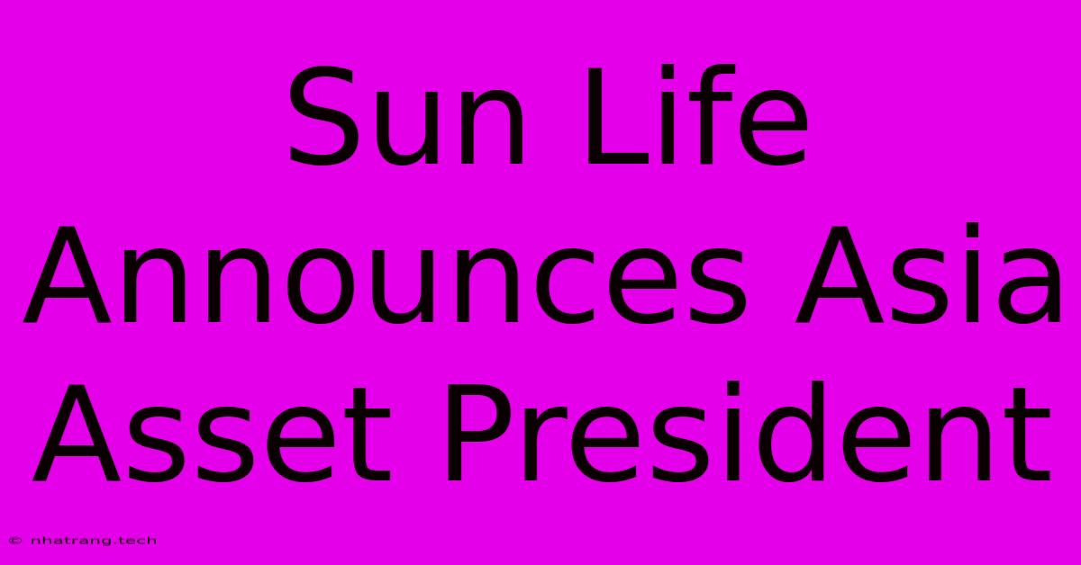 Sun Life Announces Asia Asset President Sun Life Announces Asia Asset President