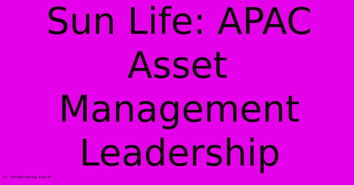 Sun Life: APAC Asset Management Leadership Sun Life: APAC Asset Management Leadership