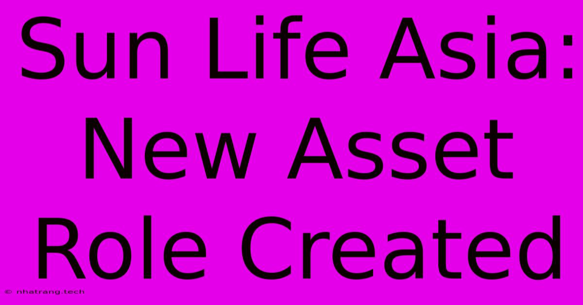 Sun Life Asia: New Asset Role Created Sun Life Asia: New Asset Role Created