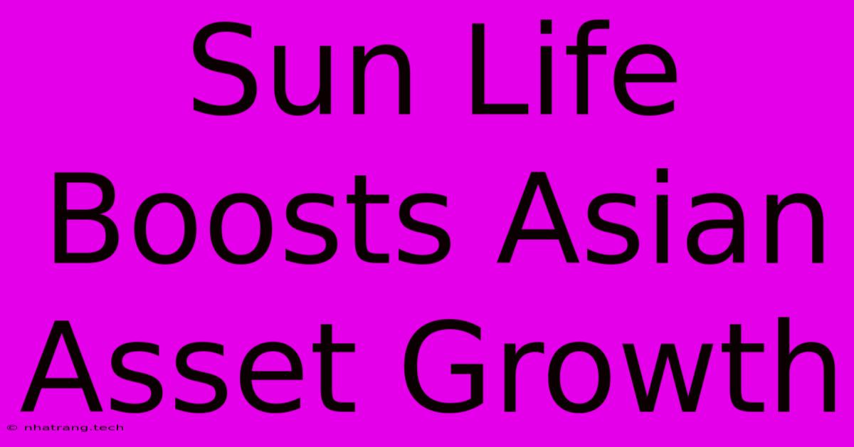 Sun Life Boosts Asian Asset Growth Sun Life Boosts Asian Asset Growth