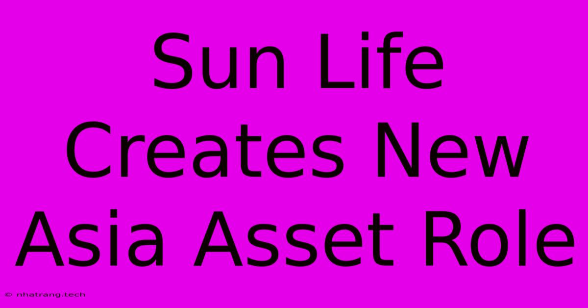 Sun Life Creates New Asia Asset Role Sun Life Creates New Asia Asset Role
