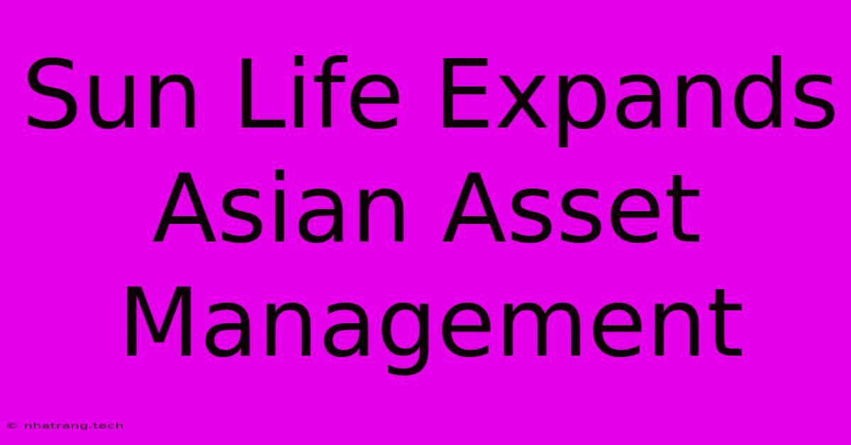 Sun Life Expands Asian Asset Management Sun Life Expands Asian Asset Management
