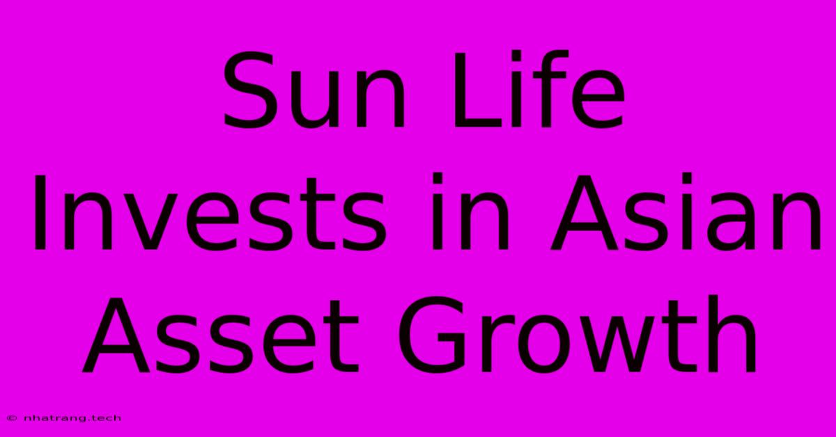 Sun Life Invests In Asian Asset Growth Sun Life Invests In Asian Asset Growth
