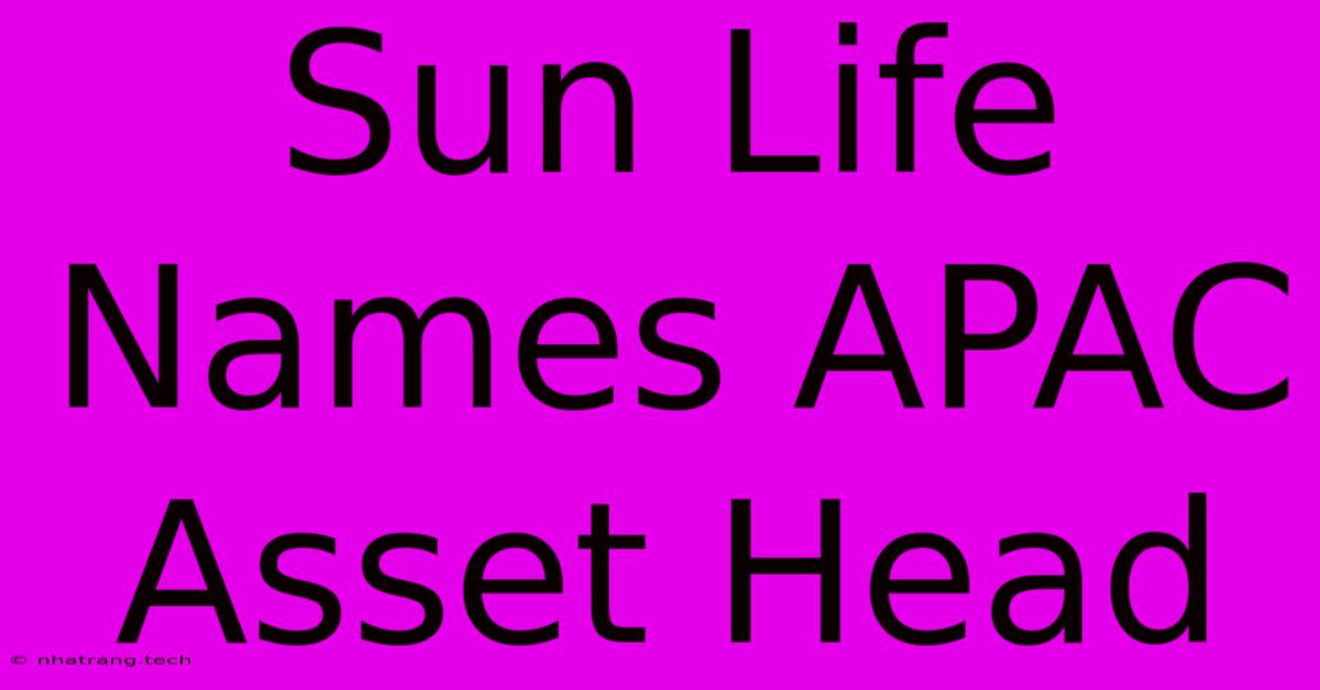 Sun Life Names APAC Asset Head Sun Life Names APAC Asset Head