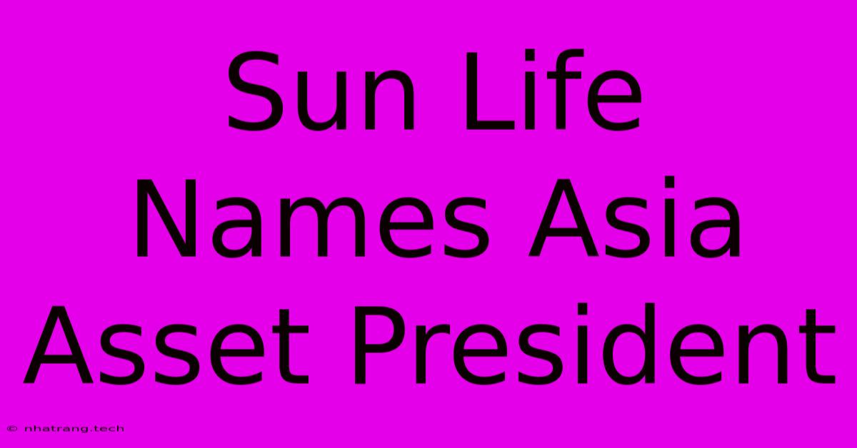 Sun Life Names Asia Asset President Sun Life Names Asia Asset President