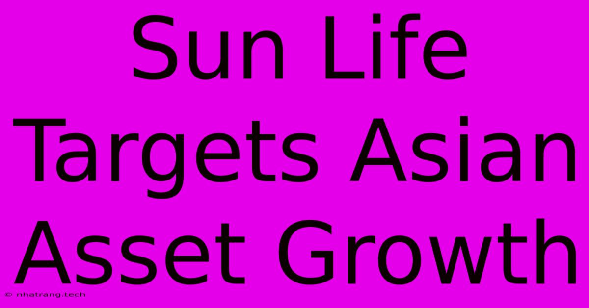 Sun Life Targets Asian Asset Growth Sun Life Targets Asian Asset Growth