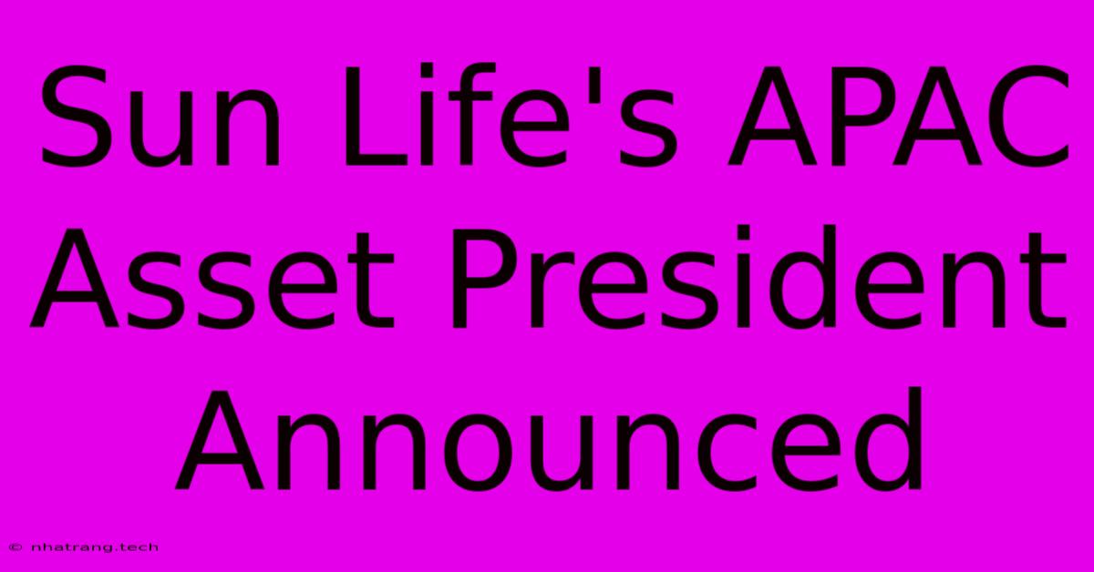 Sun Life's APAC Asset President Announced Sun Life's APAC Asset President Announced