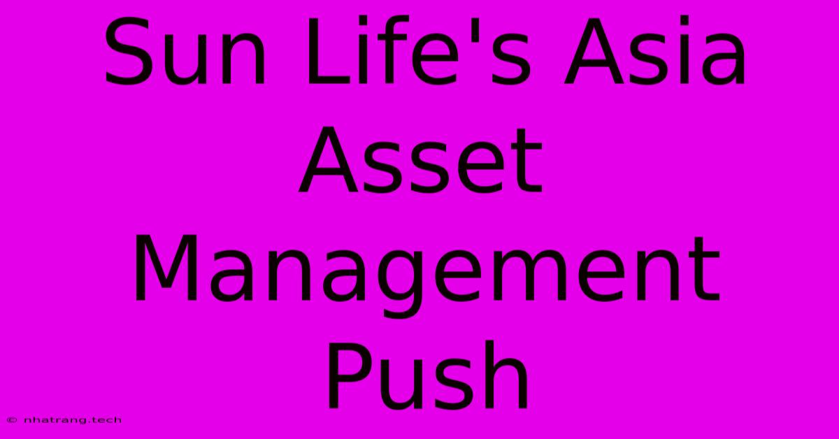 Sun Life's Asia Asset Management Push Sun Life's Asia Asset Management Push