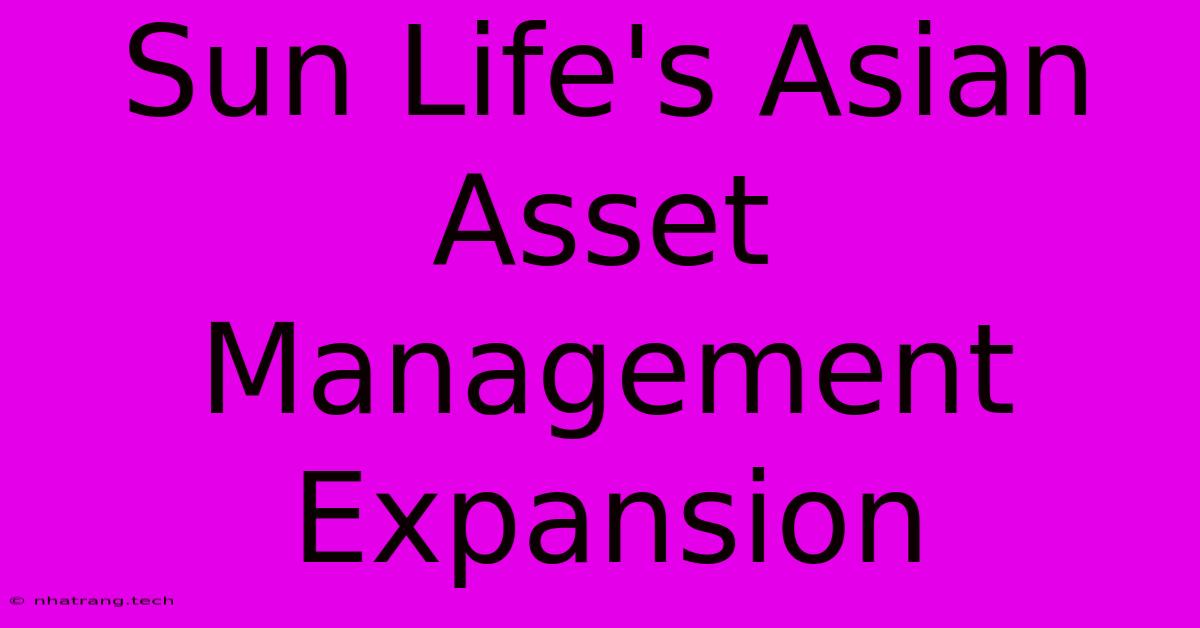 Sun Life's Asian Asset Management Expansion Sun Life's Asian Asset Management Expansion