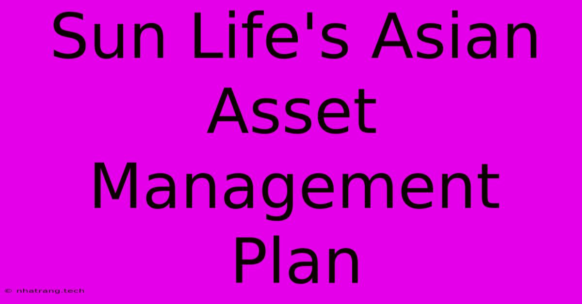 Sun Life's Asian Asset Management Plan Sun Life's Asian Asset Management Plan