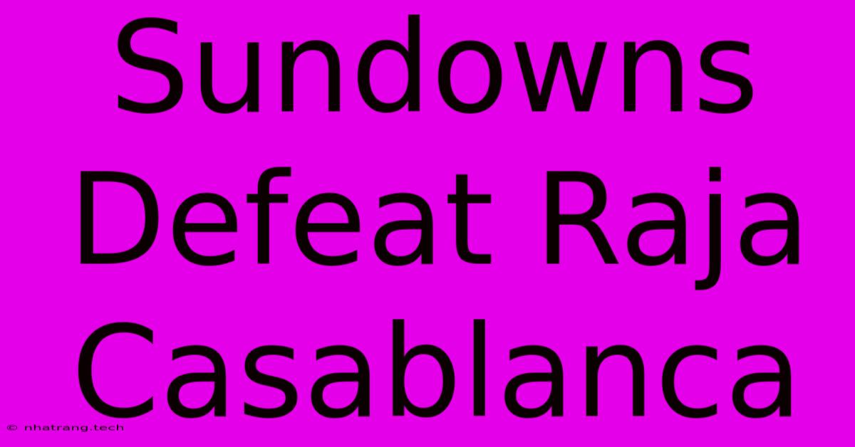 Sundowns Defeat Raja Casablanca Sundowns Defeat Raja Casablanca