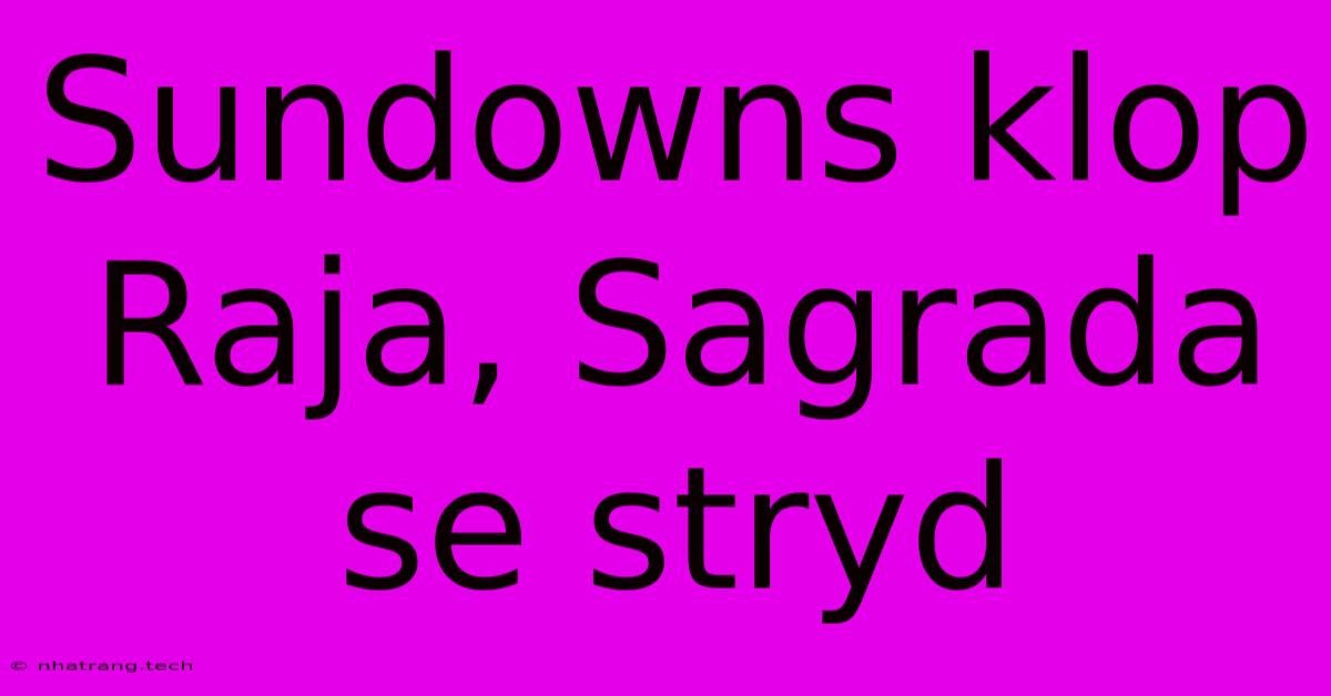 Sundowns Klop Raja, Sagrada Se Stryd Sundowns Klop Raja, Sagrada Se Stryd