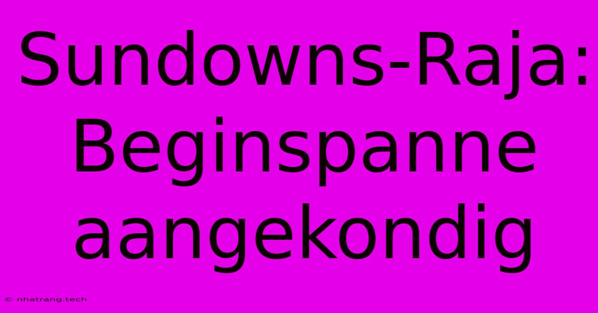 Sundowns-Raja: Beginspanne Aangekondig Sundowns-Raja: Beginspanne Aangekondig
