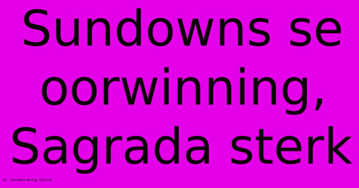 Sundowns Se Oorwinning, Sagrada Sterk Sundowns Se Oorwinning, Sagrada Sterk