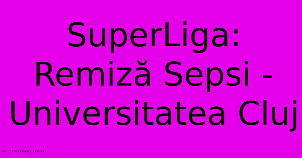 SuperLiga: RemizΔ Sepsi - Universitatea Cluj SuperLiga: RemizΔ Sepsi - Universitatea Cluj