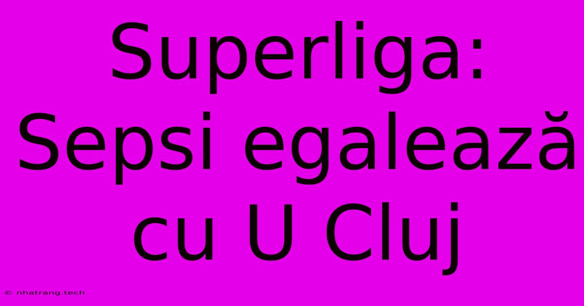 Superliga: Sepsi Egaleazฤ Cu U Cluj Superliga: Sepsi Egaleazฤ Cu U Cluj