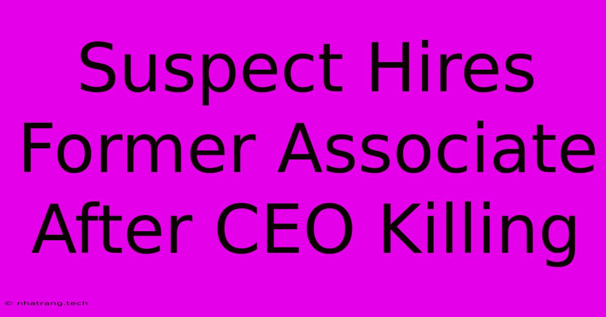 Suspect Hires Former Associate After CEO Killing Suspect Hires Former Associate After CEO Killing