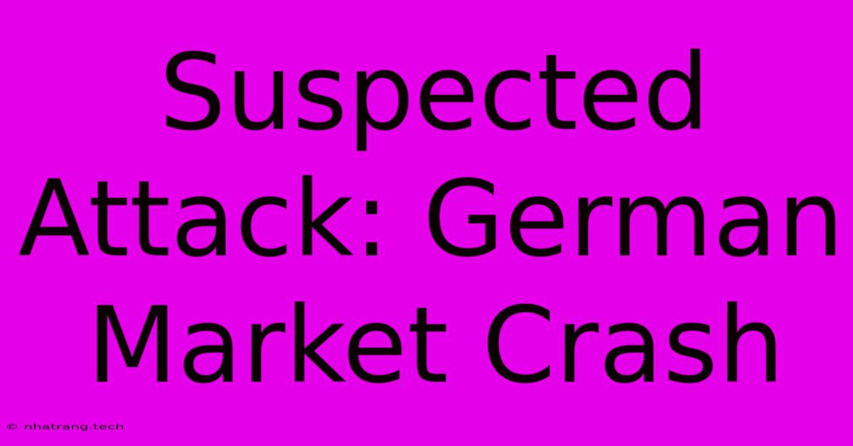 Suspected Attack: German Market Crash Suspected Attack: German Market Crash