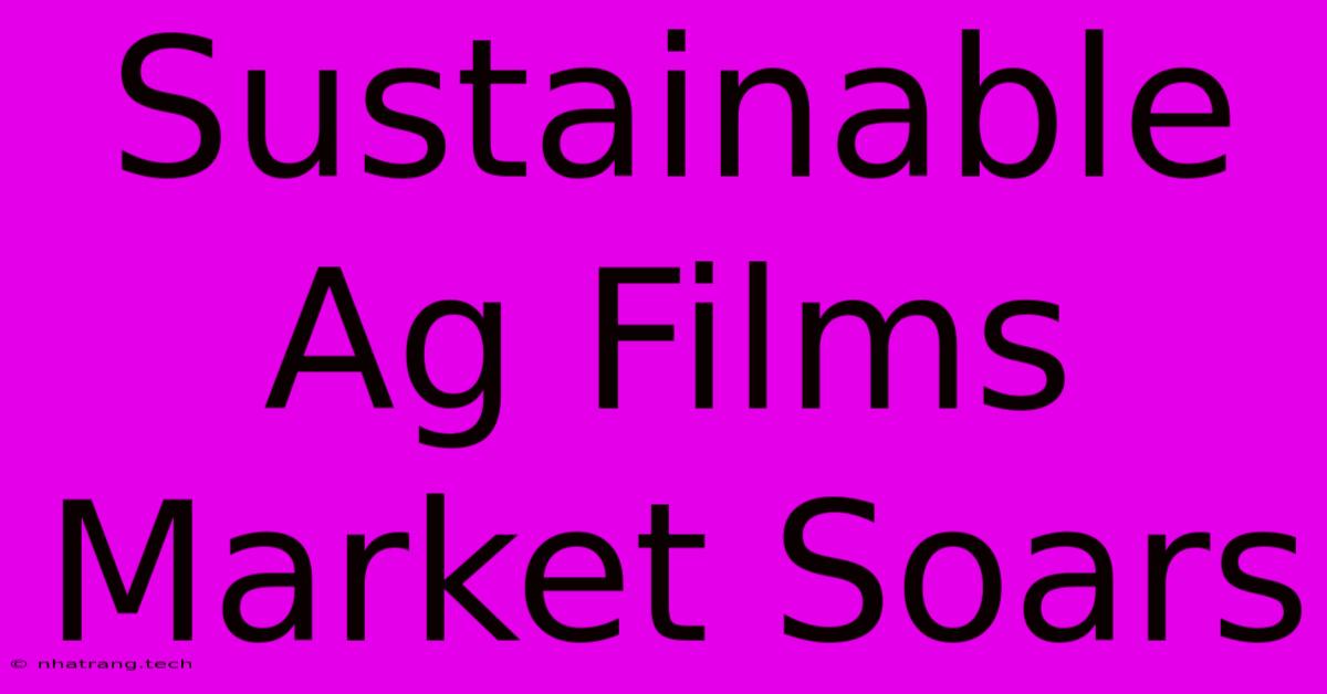 Sustainable Ag Films Market Soars Sustainable Ag Films Market Soars