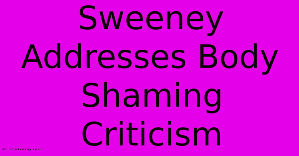 Sweeney Addresses Body Shaming Criticism Sweeney Addresses Body Shaming Criticism