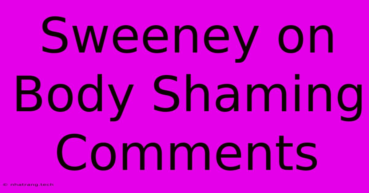 Sweeney On Body Shaming Comments Sweeney On Body Shaming Comments