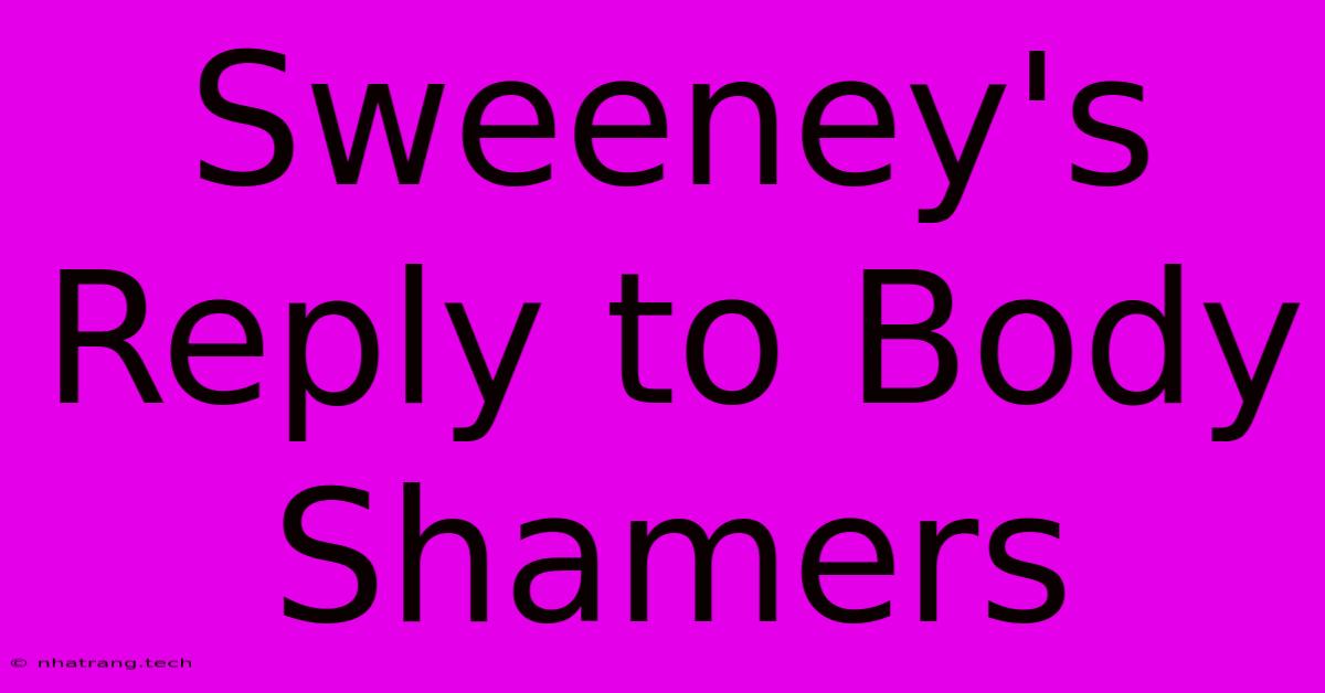 Sweeney's Reply To Body Shamers Sweeney's Reply To Body Shamers
