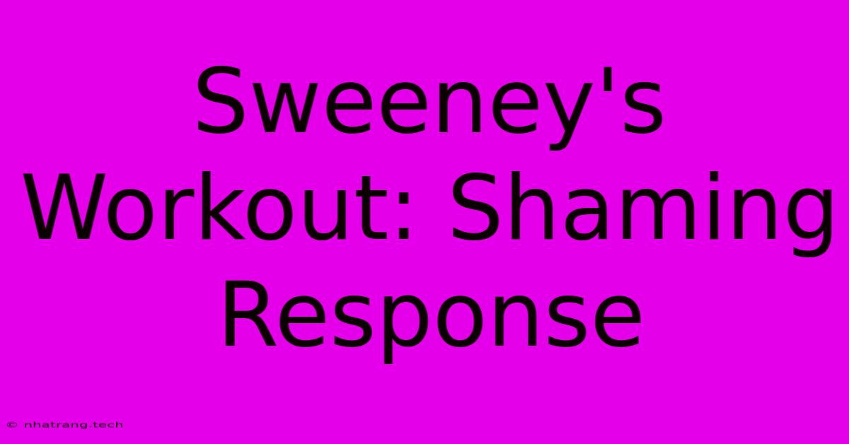 Sweeney's Workout: Shaming Response Sweeney's Workout: Shaming Response