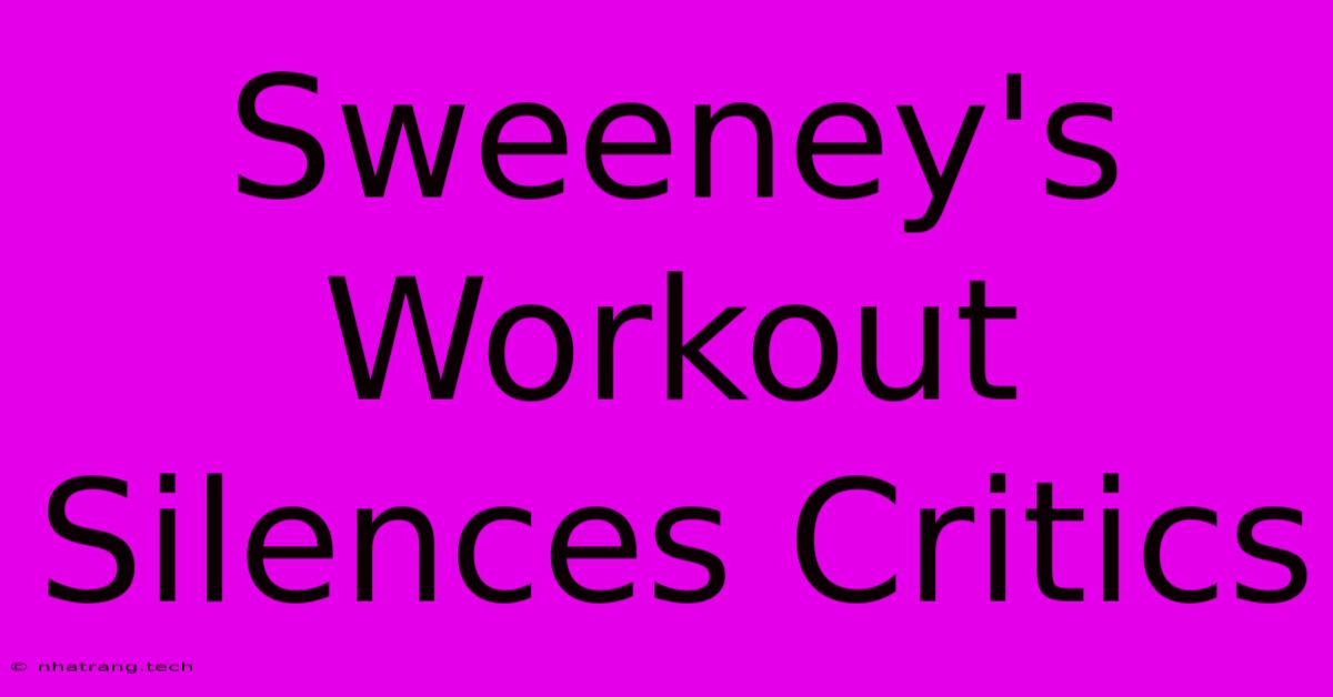 Sweeney's Workout Silences Critics Sweeney's Workout Silences Critics