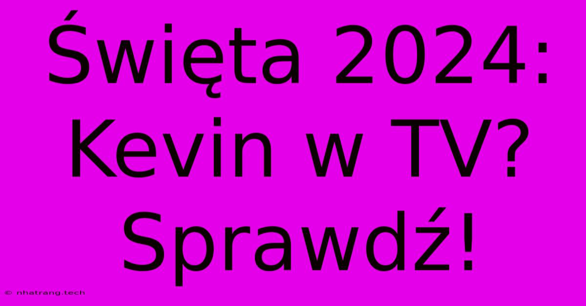 Święta 2024: Kevin W TV? Sprawdź!