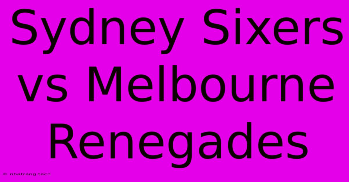 Sydney Sixers Vs Melbourne Renegades Sydney Sixers Vs Melbourne Renegades