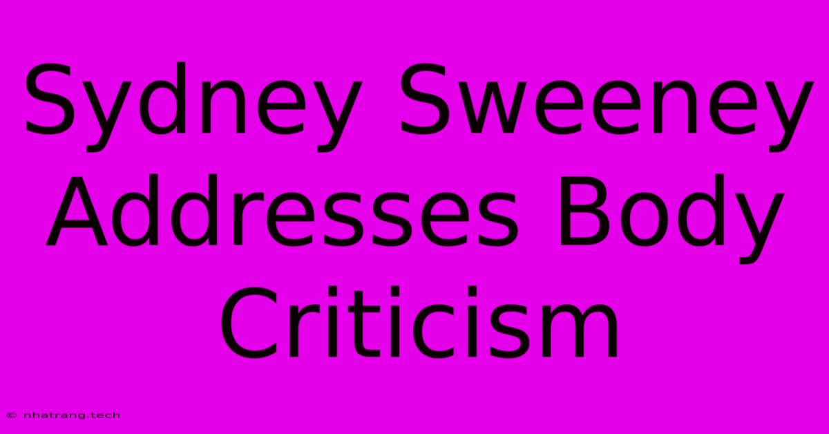 Sydney Sweeney Addresses Body Criticism Sydney Sweeney Addresses Body Criticism