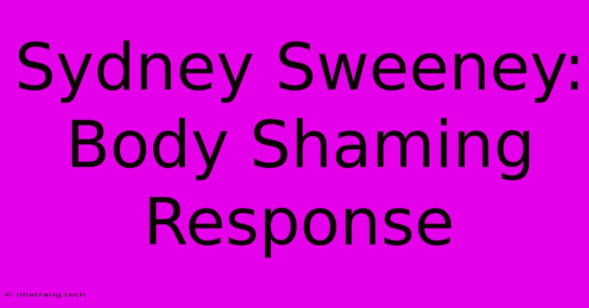 Sydney Sweeney: Body Shaming Response Sydney Sweeney: Body Shaming Response