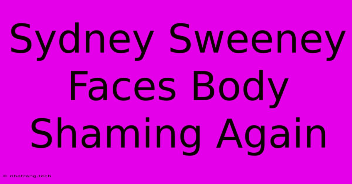 Sydney Sweeney Faces Body Shaming Again Sydney Sweeney Faces Body Shaming Again
