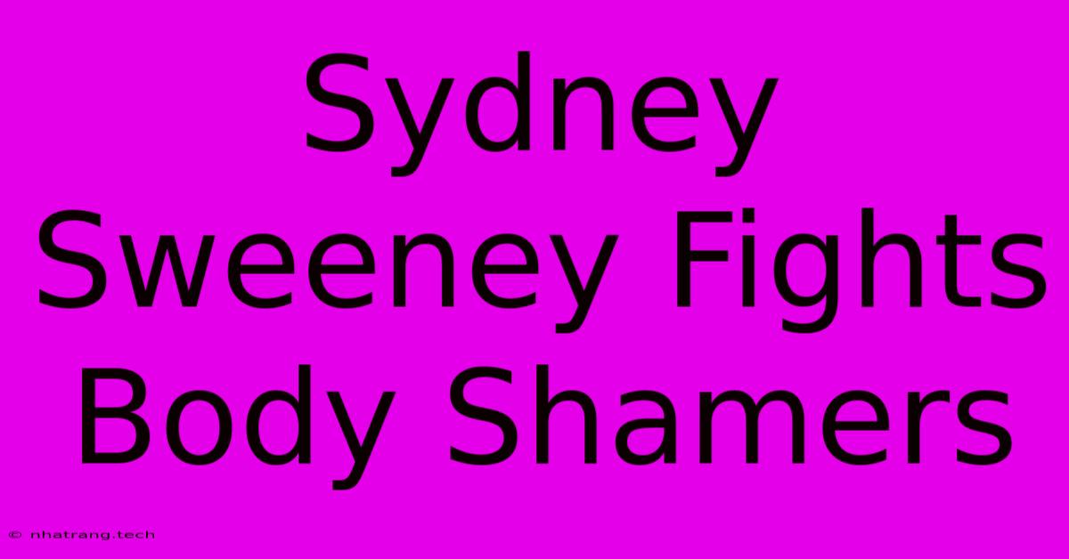Sydney Sweeney Fights Body Shamers Sydney Sweeney Fights Body Shamers