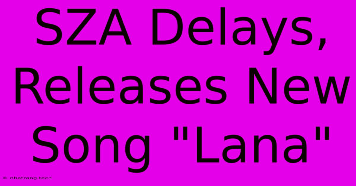 SZA Delays, Releases New Song SZA Delays, Releases New Song