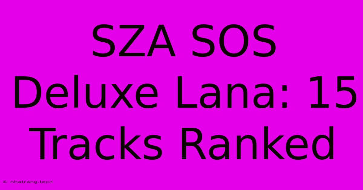 SZA SOS Deluxe Lana: 15 Tracks Ranked SZA SOS Deluxe Lana: 15 Tracks Ranked