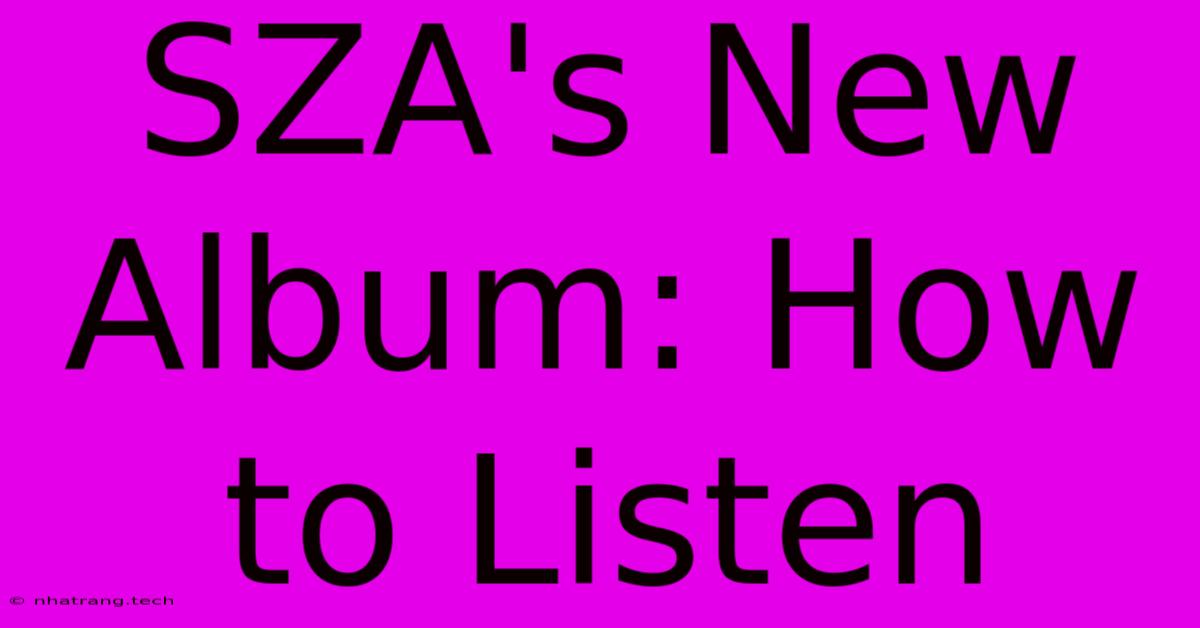 SZA's New Album: How To Listen SZA's New Album: How To Listen