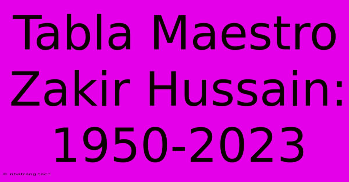 Tabla Maestro Zakir Hussain: 1950-2023 Tabla Maestro Zakir Hussain: 1950-2023