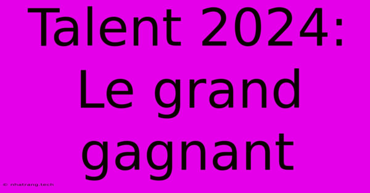 Talent 2024: Le Grand Gagnant