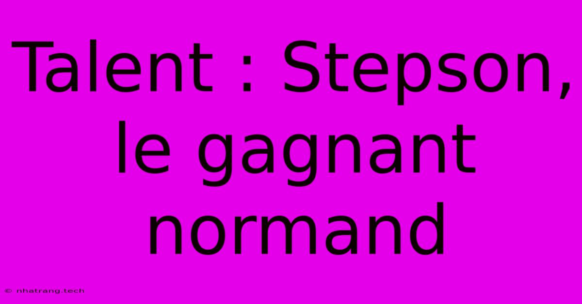 Talent : Stepson, Le Gagnant Normand Talent : Stepson, Le Gagnant Normand