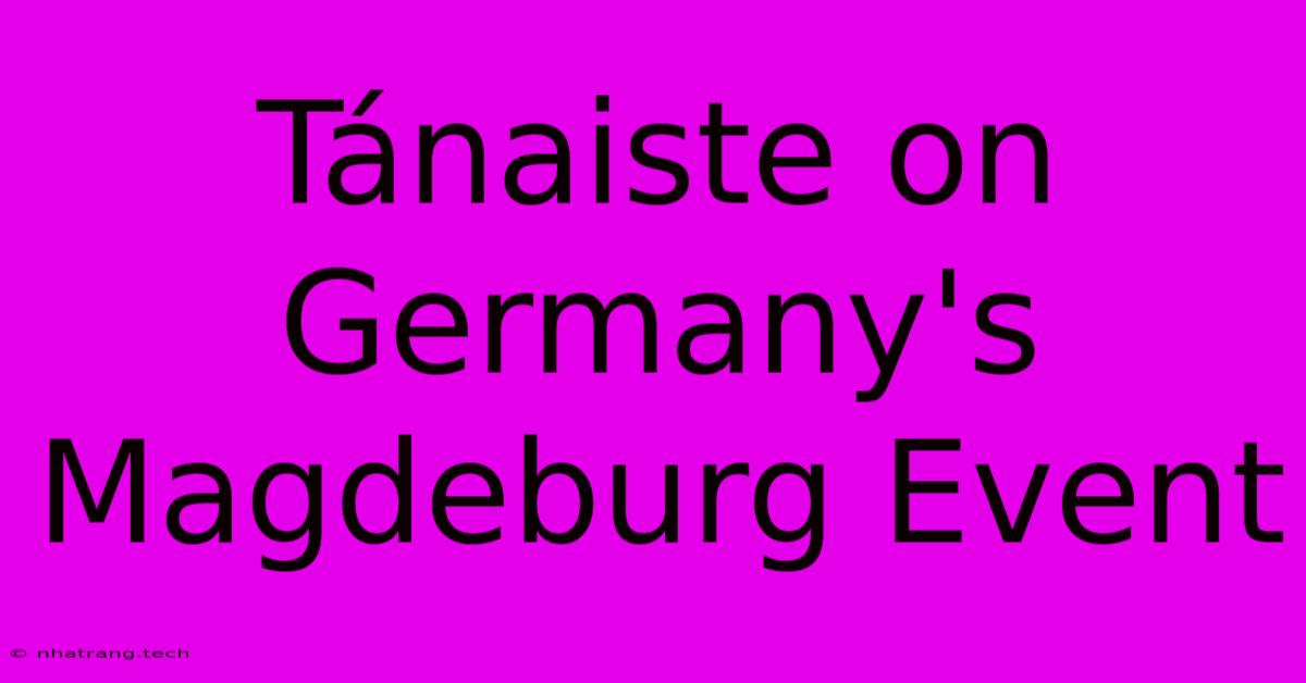Tánaiste On Germany's Magdeburg Event Tánaiste On Germany's Magdeburg Event
