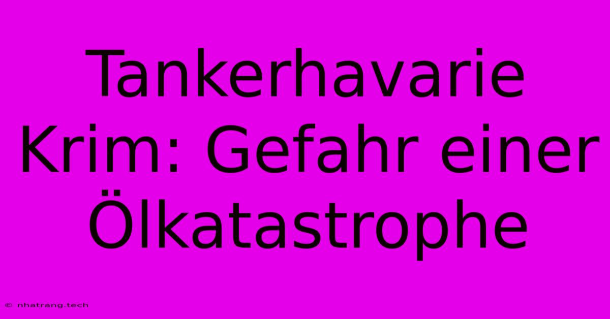 Tankerhavarie Krim: Gefahr Einer Ölkatastrophe Tankerhavarie Krim: Gefahr Einer Ölkatastrophe