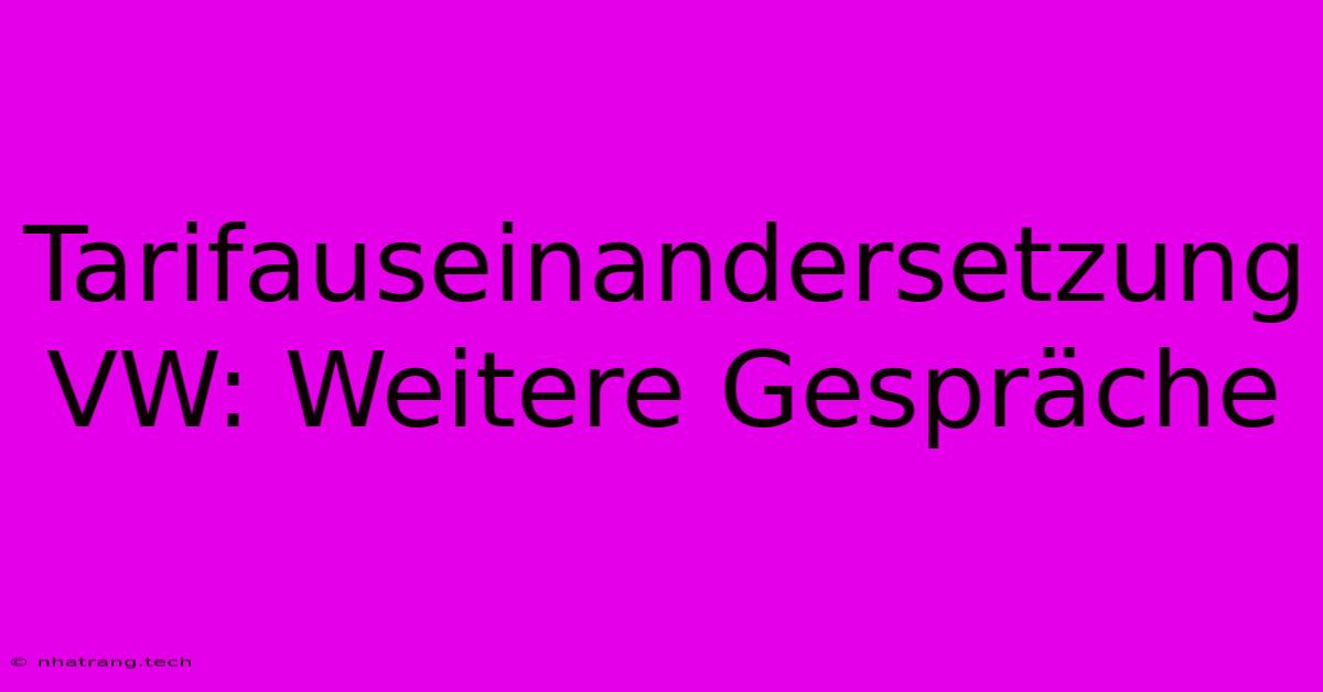 Tarifauseinandersetzung VW: Weitere Gespräche Tarifauseinandersetzung VW: Weitere Gespräche