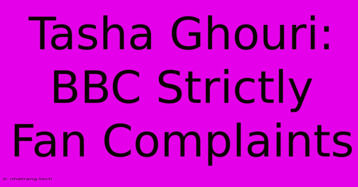 Tasha Ghouri: BBC Strictly Fan Complaints Tasha Ghouri: BBC Strictly Fan Complaints