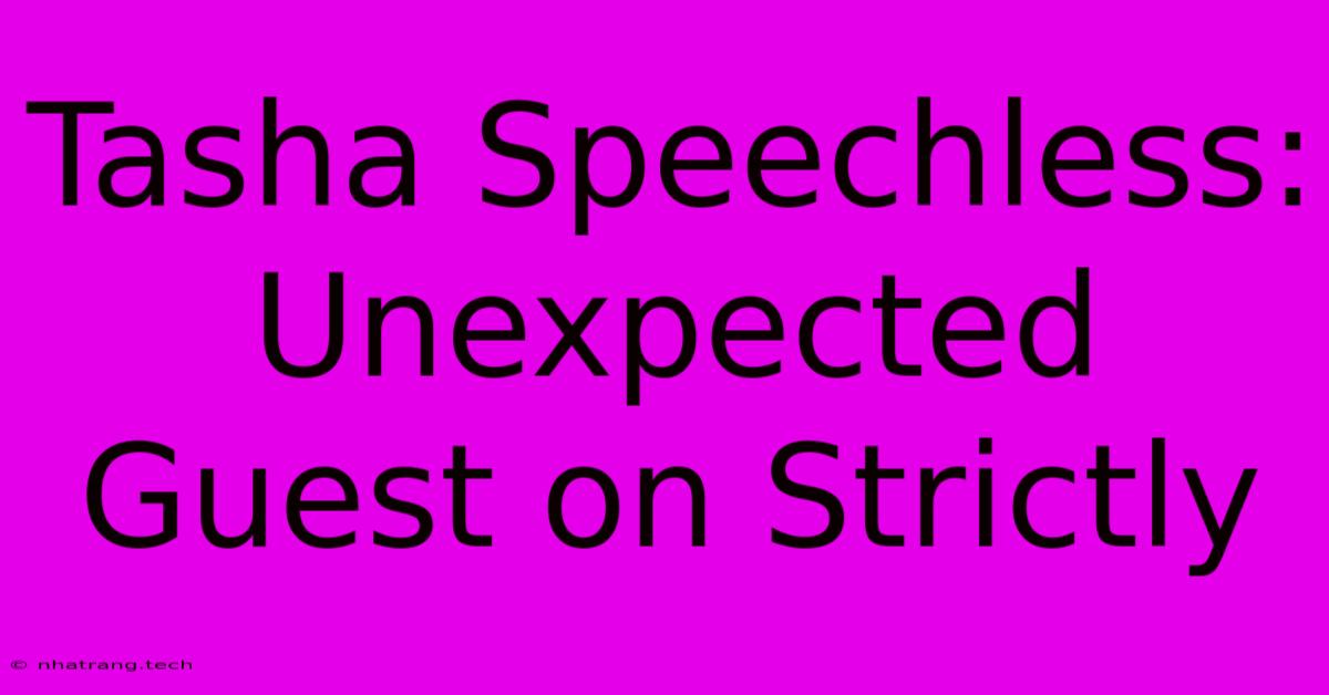 Tasha Speechless: Unexpected Guest On Strictly Tasha Speechless: Unexpected Guest On Strictly