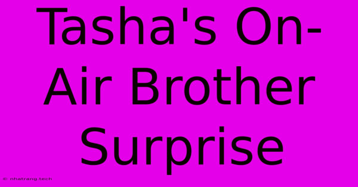 Tasha's On-Air Brother Surprise Tasha's On-Air Brother Surprise