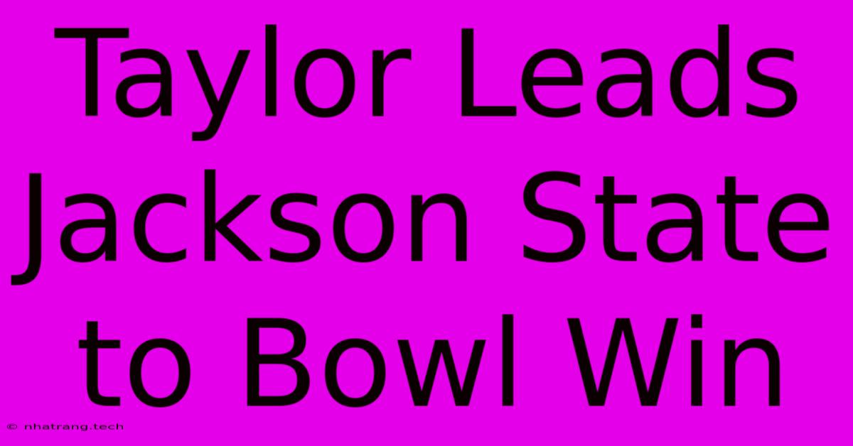 Taylor Leads Jackson State To Bowl Win Taylor Leads Jackson State To Bowl Win
