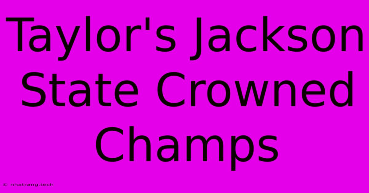 Taylor's Jackson State Crowned Champs Taylor's Jackson State Crowned Champs