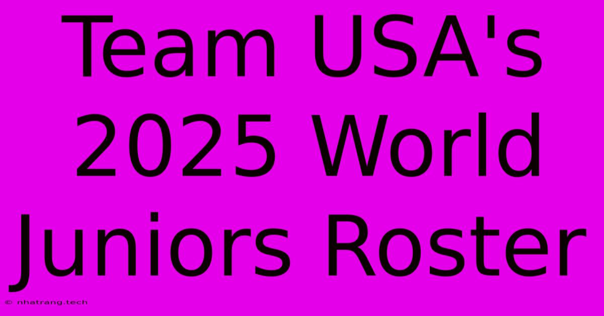 Team USA's 2025 World Juniors Roster Team USA's 2025 World Juniors Roster