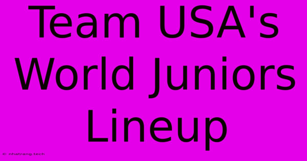 Team USA's World Juniors Lineup Team USA's World Juniors Lineup
